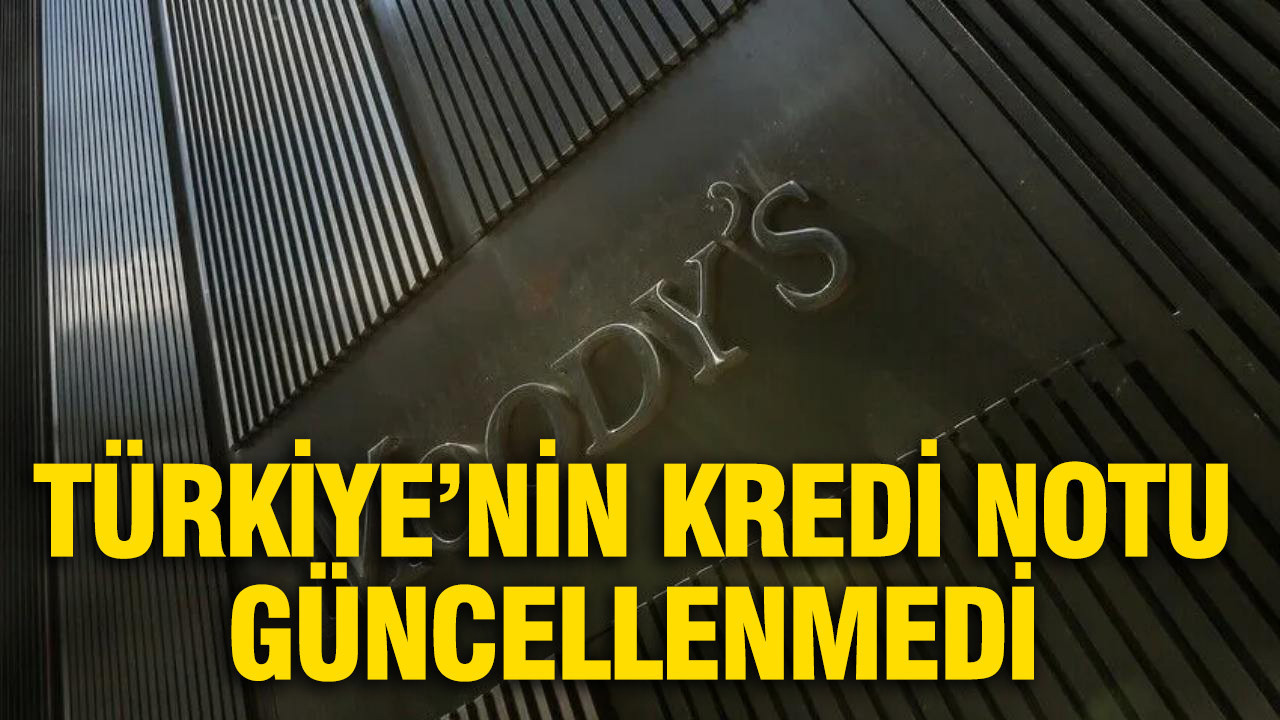 Moody’s Türkiye’nin kredi notunu güncellemedi